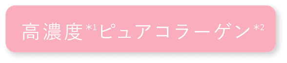 高濃度*1ピュアコラーゲン*2